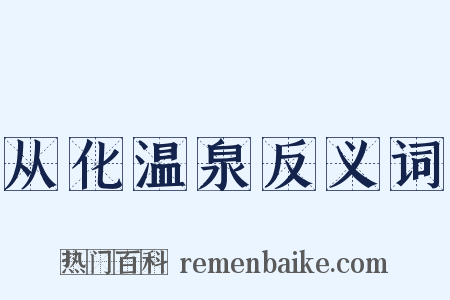 从化温泉反义词是什么意思的图片